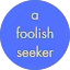 A Foolish Seeker